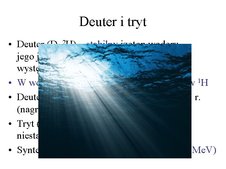 Deuter i tryt • Deuter (D, 2 H) – stabilny izotop wodoru, jego jądro
