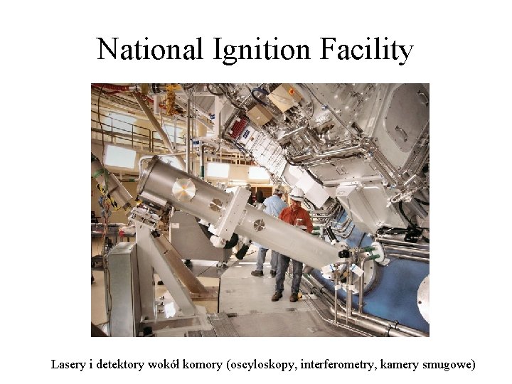 National Ignition Facility Lasery i detektory wokół komory (oscyloskopy, interferometry, kamery smugowe) 