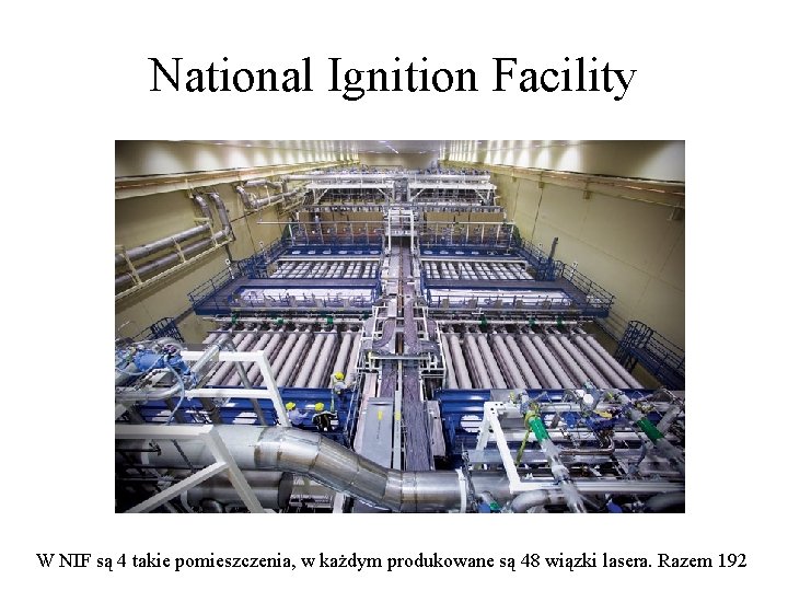 National Ignition Facility W NIF są 4 takie pomieszczenia, w każdym produkowane są 48