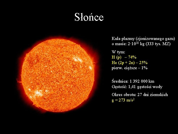 Słońce Kula plazmy (zjonizowanego gazu) o masie: 2· 1030 kg (333 tys. MZ) W