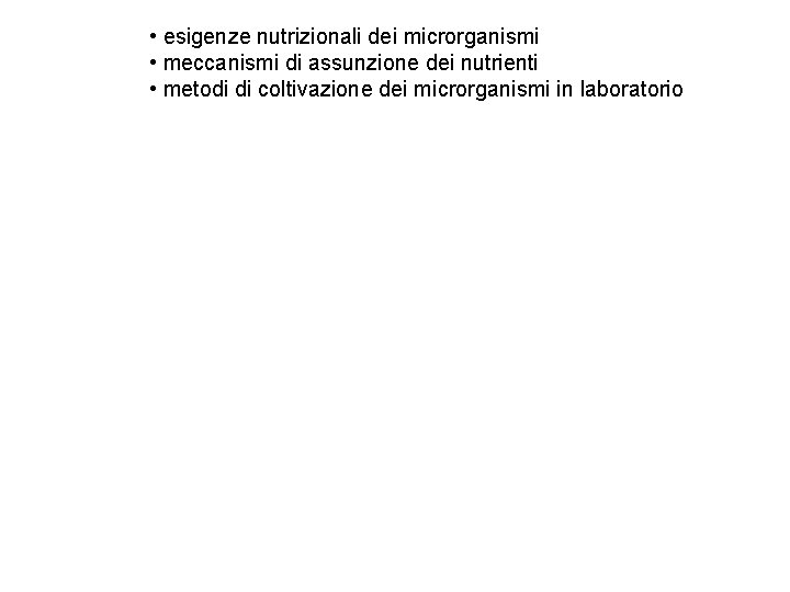  • esigenze nutrizionali dei microrganismi • meccanismi di assunzione dei nutrienti • metodi