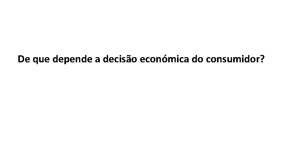 De que depende a decisão económica do consumidor? 