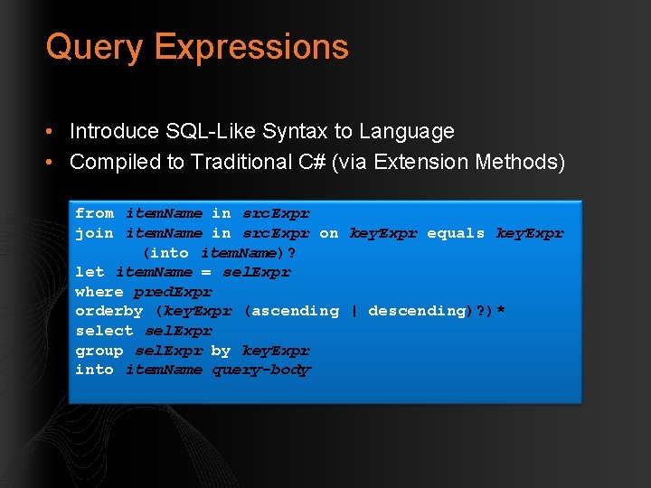 Query Expressions • Introduce SQL-Like Syntax to Language • Compiled to Traditional C# (via