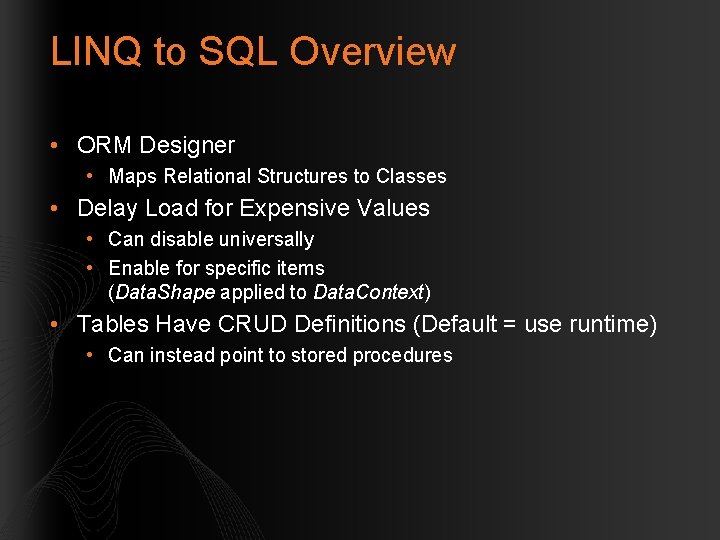 LINQ to SQL Overview • ORM Designer • Maps Relational Structures to Classes •