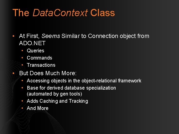 The Data. Context Class • At First, Seems Similar to Connection object from ADO.