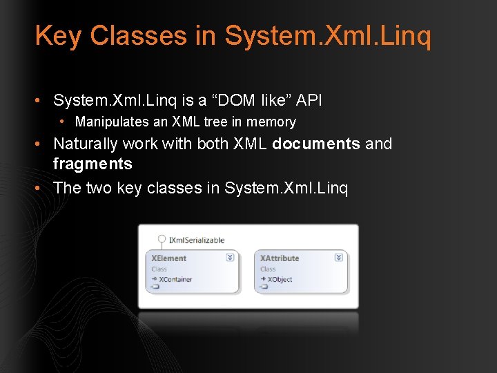 Key Classes in System. Xml. Linq • System. Xml. Linq is a “DOM like”