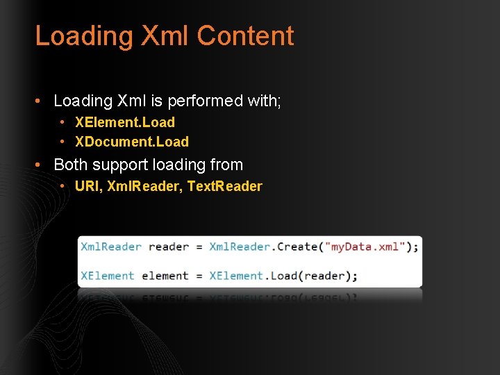 Loading Xml Content • Loading Xml is performed with; • XElement. Load • XDocument.