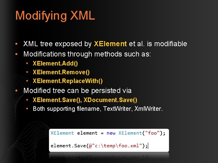 Modifying XML • XML tree exposed by XElement et al. is modifiable • Modifications