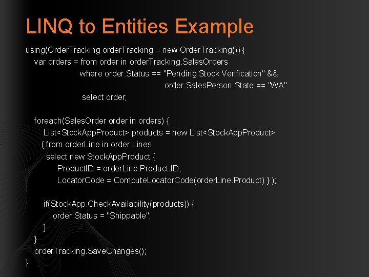 LINQ to Entities Example using(Order. Tracking order. Tracking = new Order. Tracking()) { var