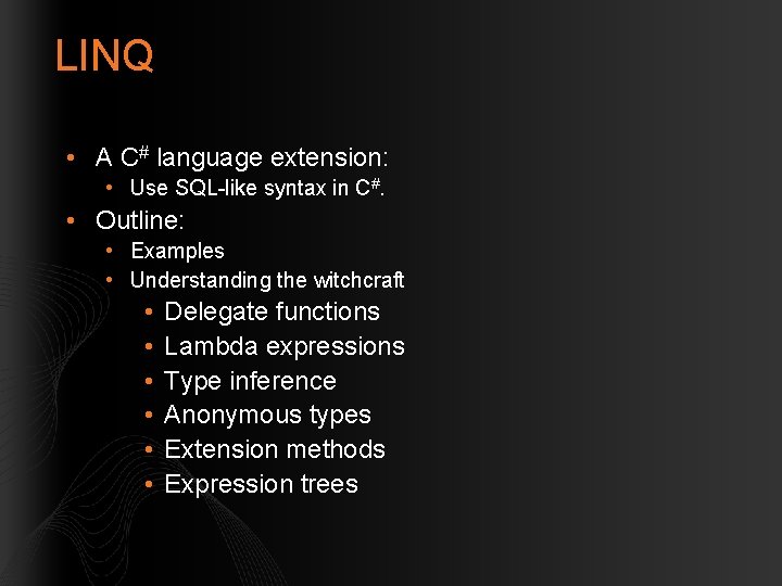 LINQ • A C# language extension: • Use SQL-like syntax in C#. • Outline: