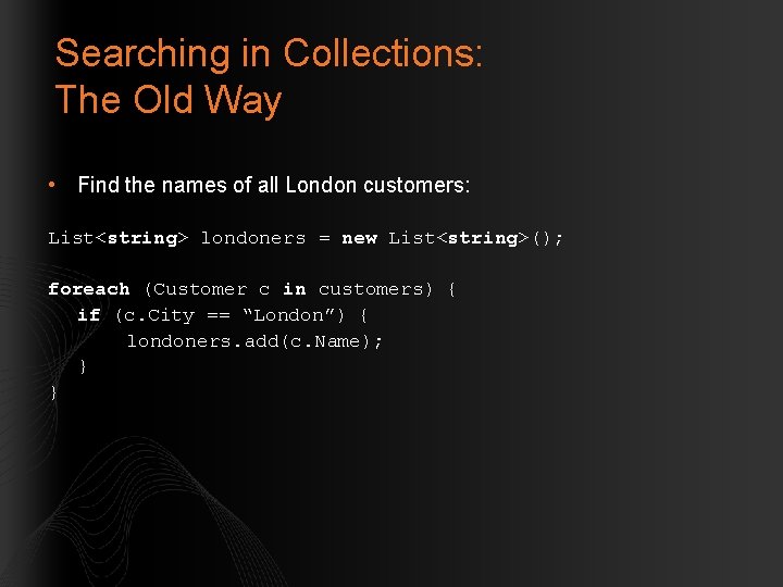 Searching in Collections: The Old Way • Find the names of all London customers: