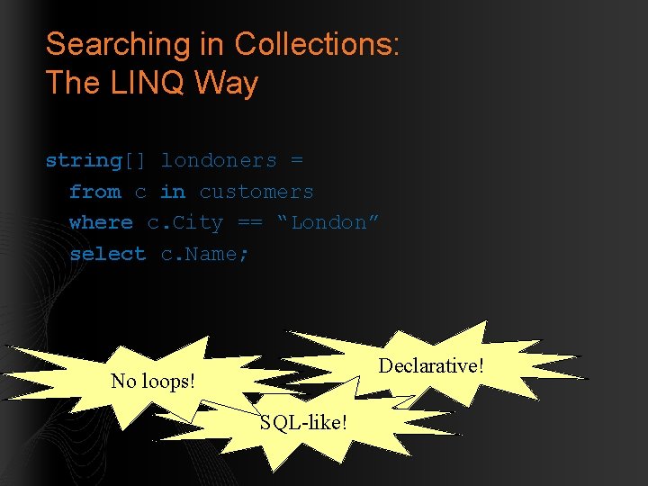 Searching in Collections: The LINQ Way string[] londoners = from c in customers where