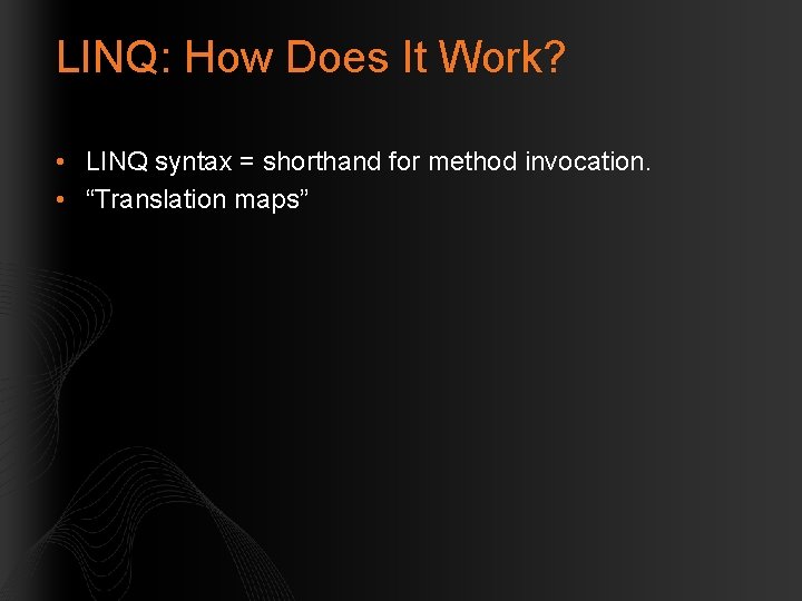 LINQ: How Does It Work? • LINQ syntax = shorthand for method invocation. •