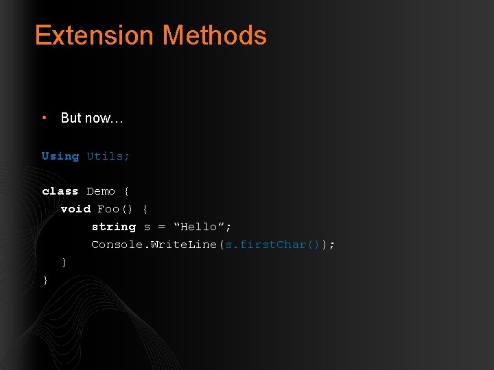 Extension Methods • But now… Using Utils; class Demo { void Foo() { string