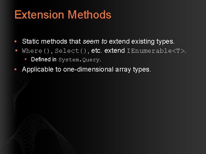 Extension Methods • Static methods that seem to extend existing types. • Where(), Select(),