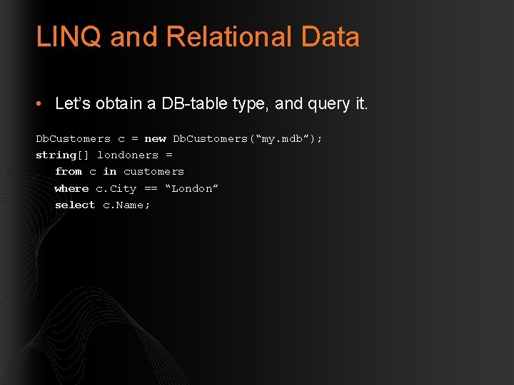 LINQ and Relational Data • Let’s obtain a DB-table type, and query it. Db.