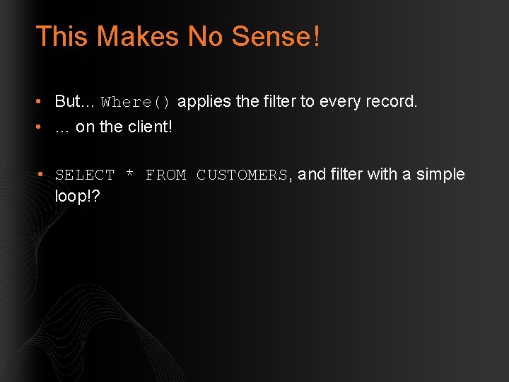 This Makes No Sense! • But… Where() applies the filter to every record. •