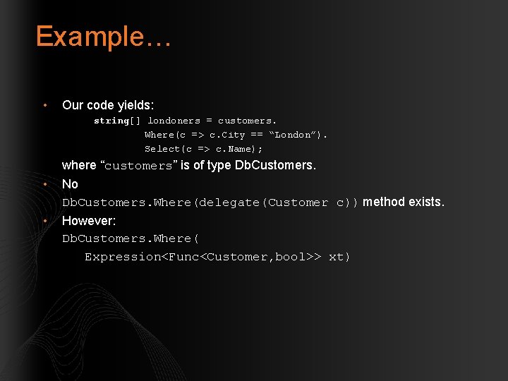 Example… • Our code yields: string[] londoners = customers. Where(c => c. City ==