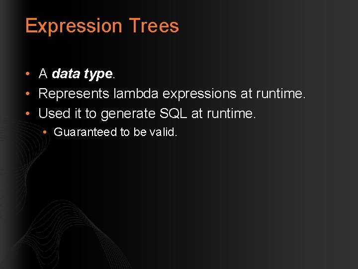 Expression Trees • A data type. • Represents lambda expressions at runtime. • Used