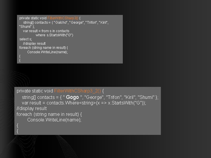 private static void Filter. With. CSharp 3() { string[] contacts = { "Galcho", "George",