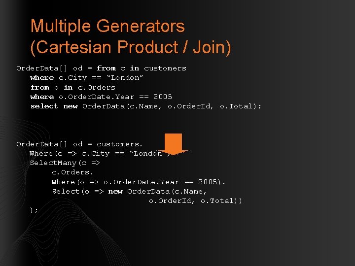 Multiple Generators (Cartesian Product / Join) Order. Data[] od = from c in customers
