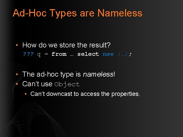 Ad-Hoc Types are Nameless • How do we store the result? ? q =