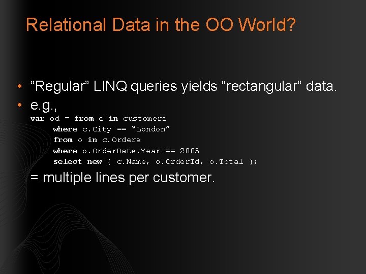 Relational Data in the OO World? • “Regular” LINQ queries yields “rectangular” data. •