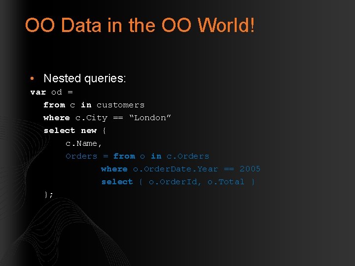 OO Data in the OO World! • Nested queries: var od = from c