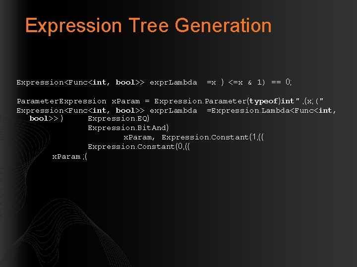 Expression Tree Generation Expression<Func<int, bool>> expr. Lambda =x ) <=x & 1) == 0;