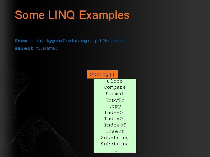 Some LINQ Examples from m in typeof(string). get. Methods select m. Name; String[] Clone