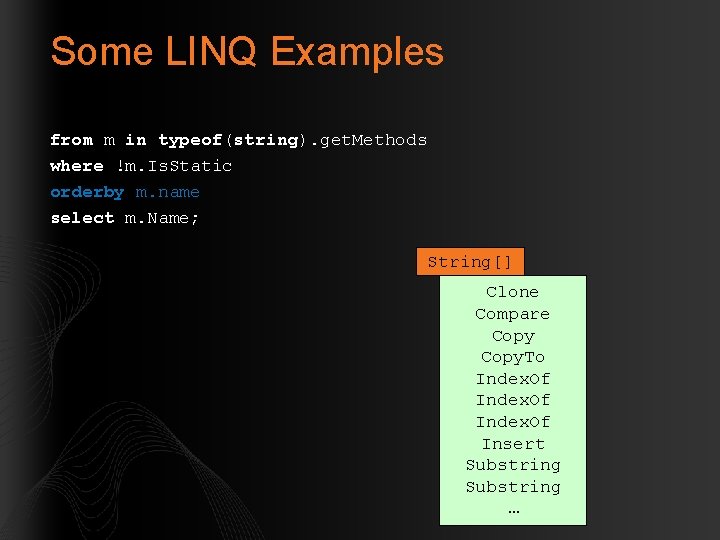 Some LINQ Examples from m in typeof(string). get. Methods where !m. Is. Static orderby
