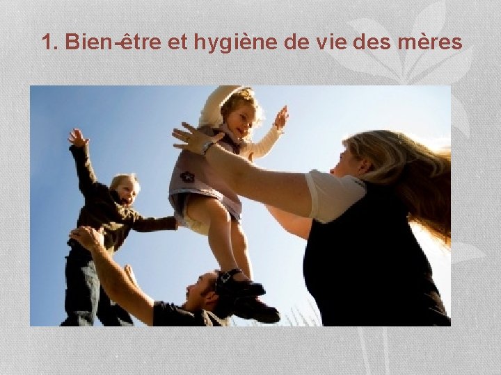 1. Bien-être et hygiène de vie des mères 