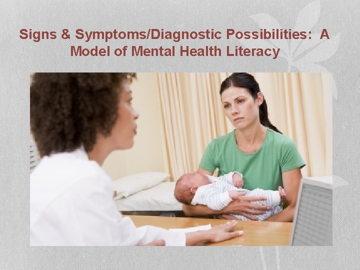 Signs & Symptoms/Diagnostic Possibilities: A Model of Mental Health Literacy 