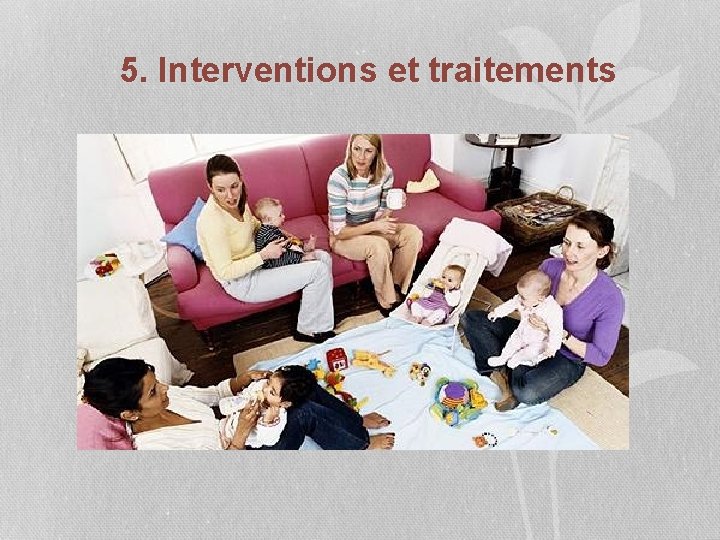 5. Interventions et traitements 