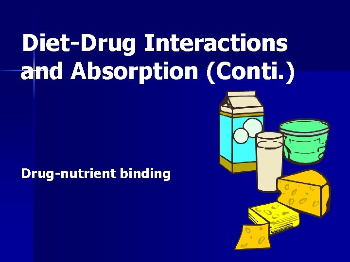 Diet-Drug Interactions and Absorption (Conti. ) Drug-nutrient binding 