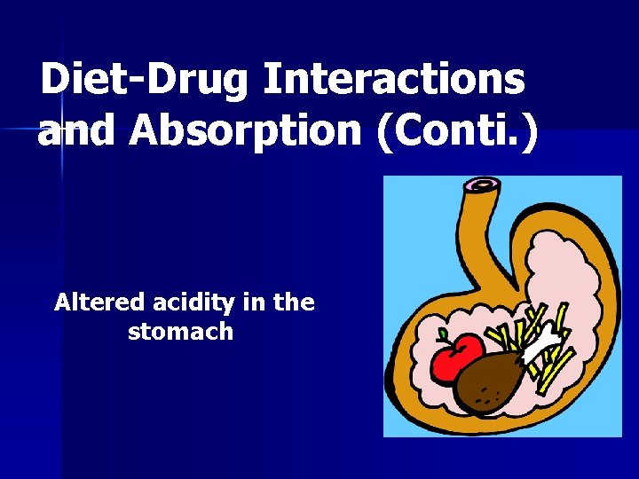 Diet-Drug Interactions and Absorption (Conti. ) Altered acidity in the stomach 