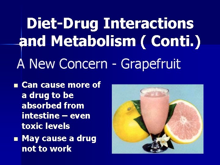 Diet-Drug Interactions and Metabolism ( Conti. ) A New Concern - Grapefruit n n