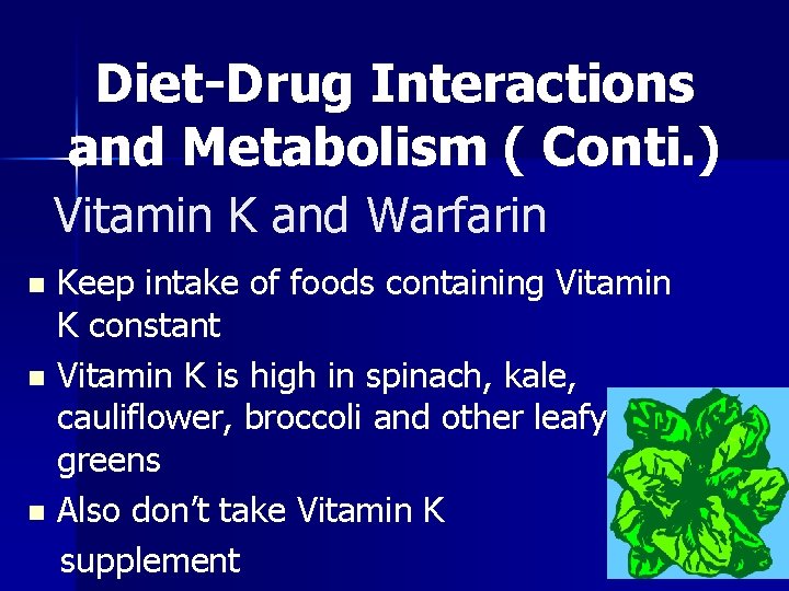 Diet-Drug Interactions and Metabolism ( Conti. ) Vitamin K and Warfarin Keep intake of