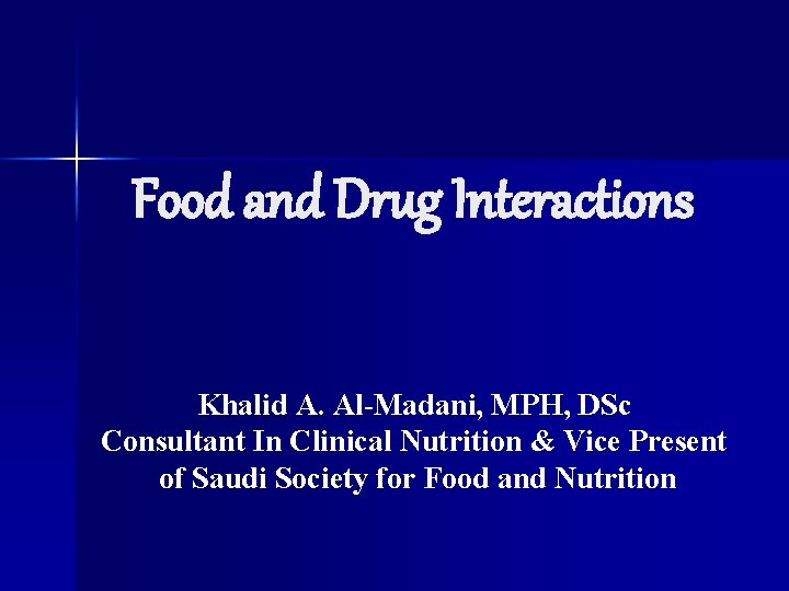 Food and Drug Interactions Khalid A. Al-Madani, MPH, DSc Consultant In Clinical Nutrition &