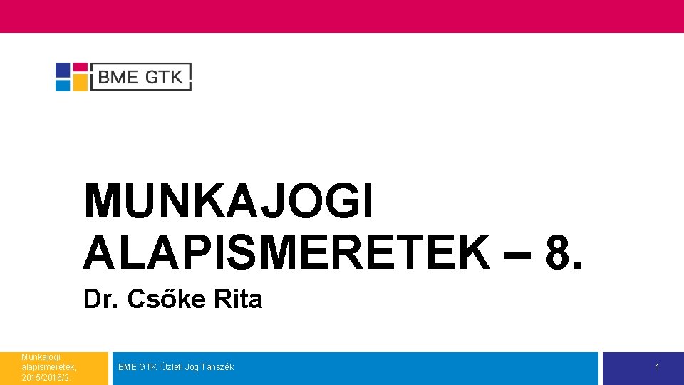 MUNKAJOGI ALAPISMERETEK – 8. Dr. Csőke Rita Munkajogi alapismeretek, 2015/2016/2. BME GTK Üzleti Jog