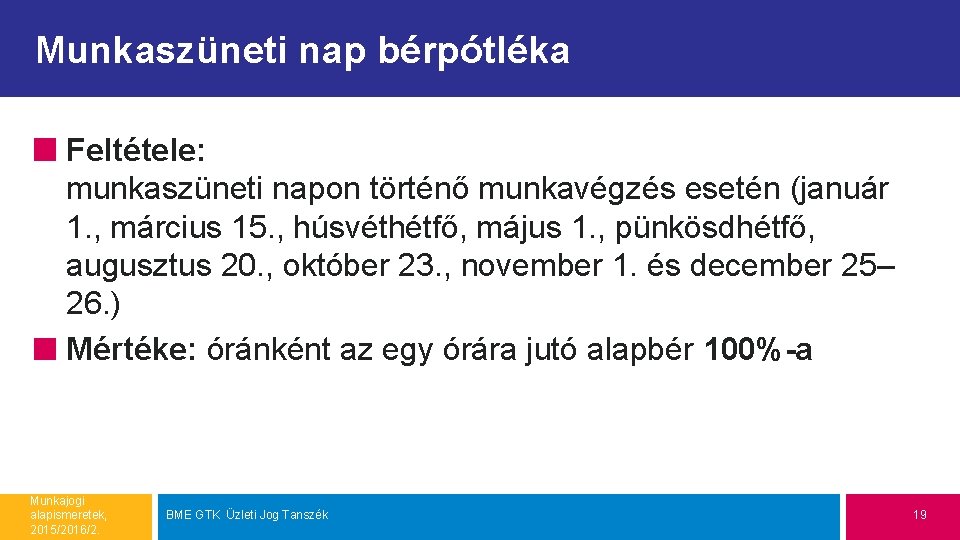 Munkaszüneti nap bérpótléka Feltétele: munkaszüneti napon történő munkavégzés esetén (január 1. , március 15.