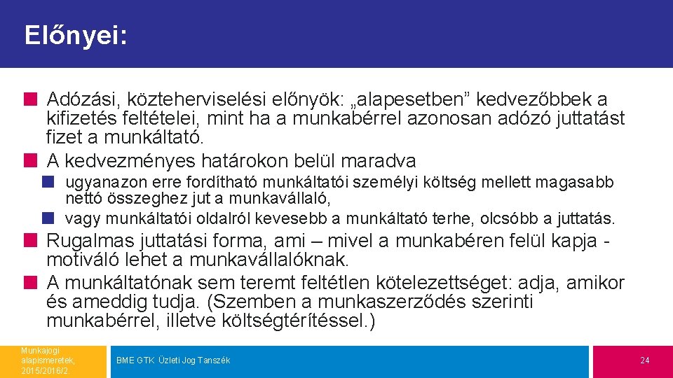 Előnyei: Adózási, közteherviselési előnyök: „alapesetben” kedvezőbbek a kifizetés feltételei, mint ha a munkabérrel azonosan