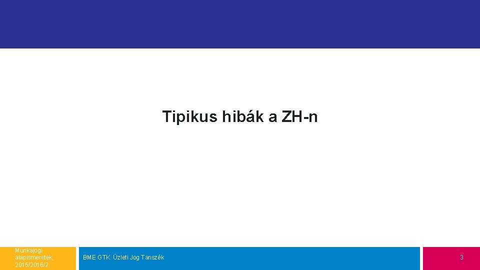 Tipikus hibák a ZH-n Munkajogi alapismeretek, 2015/2016/2. BME GTK Üzleti Jog Tanszék 3 