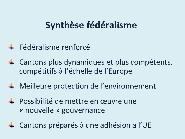 Synthèse fédéralisme Fédéralisme renforcé Cantons plus dynamiques et plus compétents, compétitifs à l’échelle de