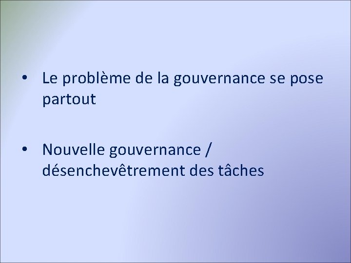  • Le problème de la gouvernance se pose partout • Nouvelle gouvernance /