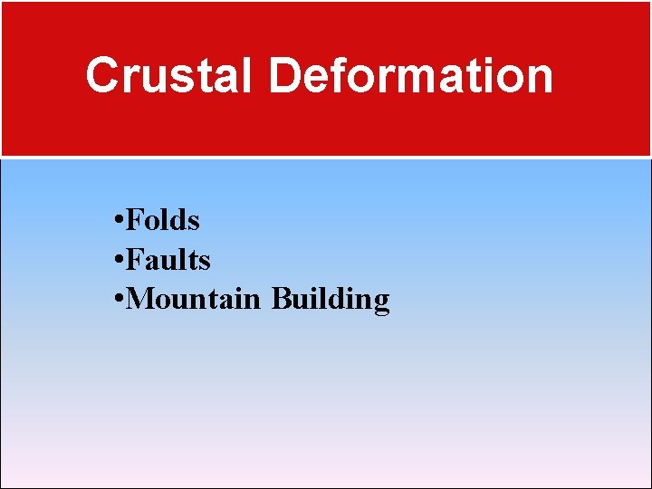 Crustal Deformation • Folds • Faults • Mountain Building 