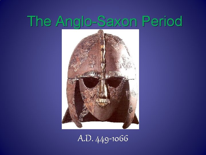 The Anglo-Saxon Period A. D. 449 -1066 