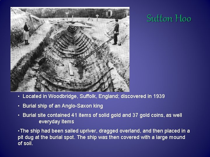 Sutton Hoo • Located in Woodbridge, Suffolk, England; discovered in 1939 • Burial ship