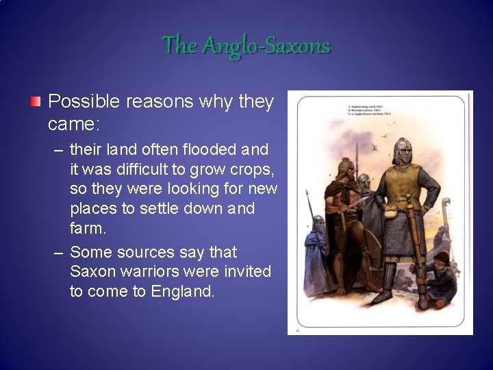 The Anglo-Saxons Possible reasons why they came: – their land often flooded and it