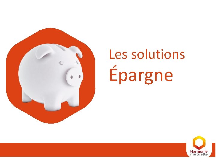 Les solutions Épargne Les solutions Épargne